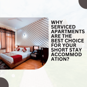 Why Serviced Apartments are the Best Choice for Your Short Stay Accommodation?